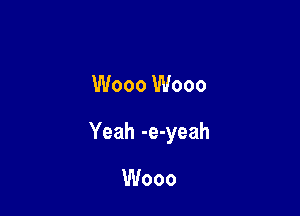 W000 W000

Yeah -e-yeah

Wooo