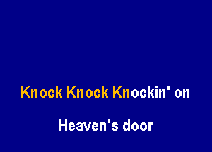 Knock Knock Knockin' on

Heaven's door