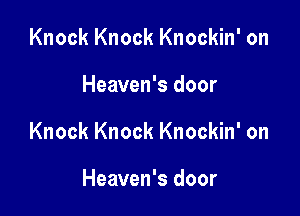 Knock Knock Knockin' on

Heaven's door

Knock Knock Knockin' on

Heaven's door