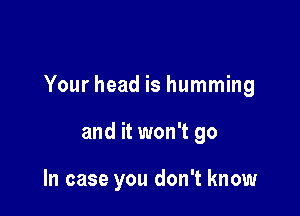 Your head is humming

and it won't go

In case you don't know
