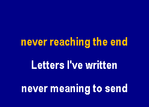 never reaching the end

Letters I've written

never meaning to send