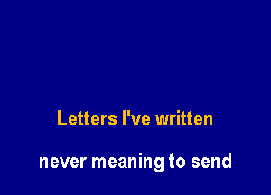 Letters I've written

never meaning to send