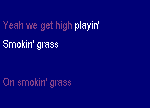 playin'

Smokin' grass