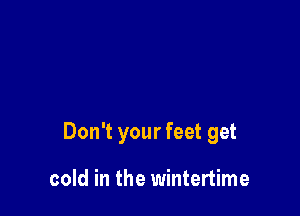 Don't your feet get

cold in the wintertime
