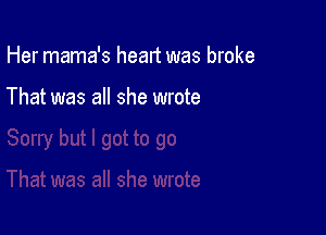 Her mama's heart was broke

That was all she wrote