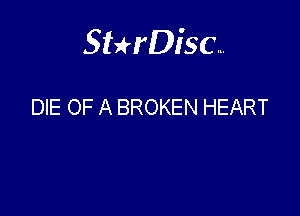 Sterisc...

DIE OF A BROKEN HEART