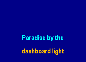 Paradise by the

dashboard light