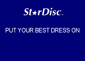 Sthisa.

PUT YOUR BEST DRESS ON