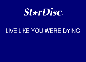 Sterisc...

LIVE LIKE YOU WERE DYING