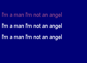 I'm a man I'm not an angel

I'm a man I'm not an angel