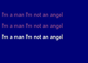 I'm a man I'm not an angel