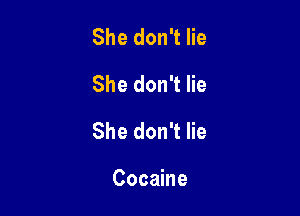 She don't lie
She don't lie

She don't lie

Cocaine