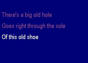 Of this old shoe