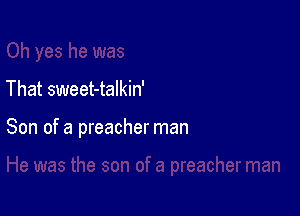 That sweet-talkin'

Son of a preacher man