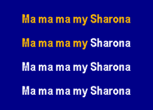 Ma ma ma my Sharona

Ma ma ma my Sharona

Ma ma ma my Sharona

Ma ma ma my Sharona