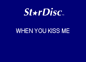 Sterisc...

WHEN YOU KISS ME