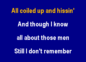 All coiled up and hissin'

And though I know
all about those men

Still I don't remember