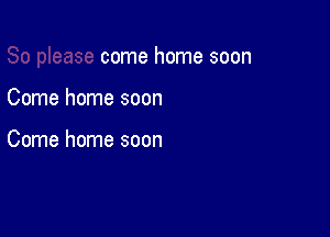 come home soon

Come home soon

Come home soon