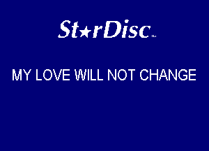 Sterisc...

MY LOVE WILL NOT CHANGE
