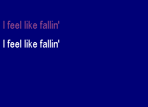 I feel like fallin'