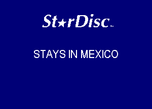 Sterisc...

STAYS IN MEXICO