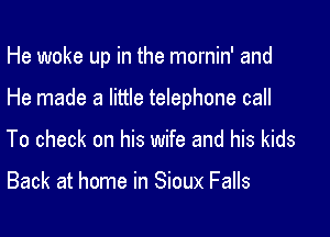 He woke up in the mornin' and

He made a little telephone call

To check on his wife and his kids

Back at home in Sioux Falls