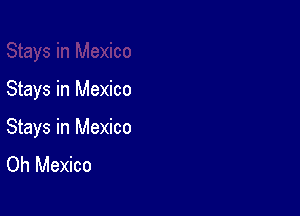 Stays in Mexico

Stays in Mexico
Oh Mexico