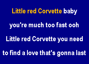 Little red Corvette baby
you're much too fast ooh
Little red Corvette you need

to find a love that's gonna last