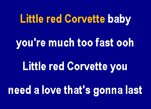 Little red Corvette baby
you're much too fast ooh

Little red Corvette you

need a love that's gonna last