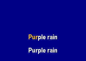 Purple rain

Purple rain