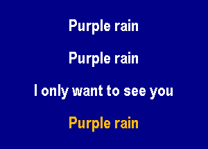 Purple rain

Purple rain

I only want to see you

Purple rain