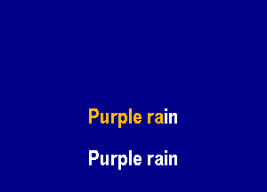 Purple rain

Purple rain