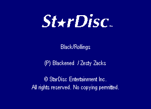 Sthisc...

BlackJRnllingz

(P) Blackened J'Zesty Zacks

StarDisc Entertainmem Inc
All nghta reserved No ccpymg permitted