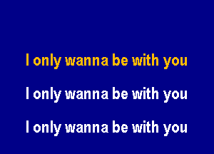 I only wanna be with you

I only wanna be with you

I only wanna be with you