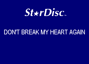 Sterisc...

DON'T BREAK MY HEART AGAIN