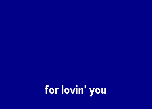 for lovin' you