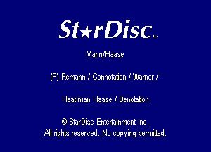 Sthisc...

MannJHaase

(P) Rsmann I Connotahon fUlmeer!

Headman Haase I Denomion

6 StarDisc Emi-nainmem Inc
A! ngm reserved No copying pemted