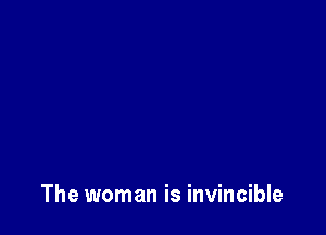 The woman is invincible