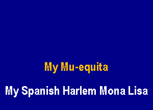 My Mu-equita

My Spanish Harlem Mona Lisa