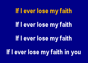 If I ever lose my faith
If I ever lose my faith

If I ever lose my faith

If I ever lose my faith in you