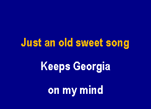 Just an old sweet song

Keeps Georgia

on my mind