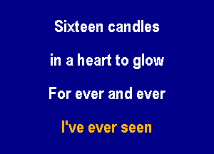Sixteen candles

in a heart to glow

For ever and ever

I've ever seen