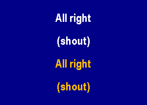 All right
(shout)
All right

(shout)