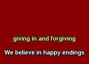 giving in and forgiving

We believe in happy endings