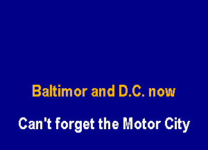 Baltimor and 0.0. now

Can't forget the Motor City