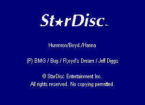 SHrDisc...

HummonlBoyd IHanna

(P) BMGIBugIFlsz DreamlJeiDiggs

(9 StarDIsc Entertaxnment Inc.
NI rights reserved No copying pennithed.