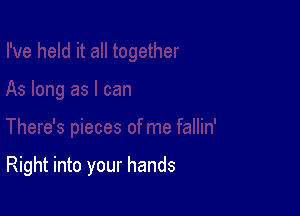 Right into your hands