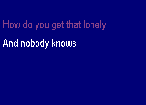 And nobody knows