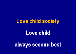 Love child society

Love child

always second best