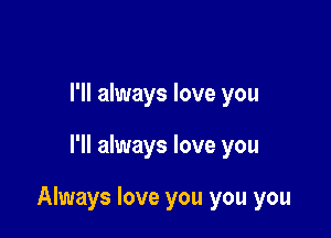 I'll always love you

I'll always love you

Always love you you you